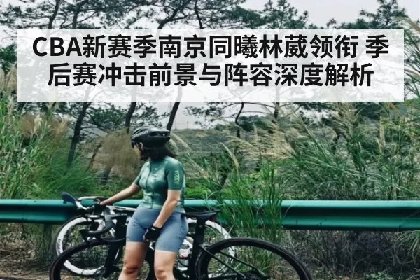 CBA新赛季南京同曦林葳领衔 季后赛冲击前景与阵容深度解析（kaiyun.com）