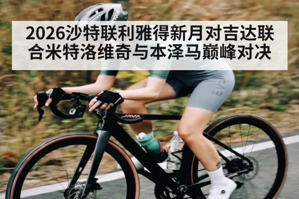 2026沙特联利雅得新月对吉达联合米特洛维奇与本泽马巅峰对决